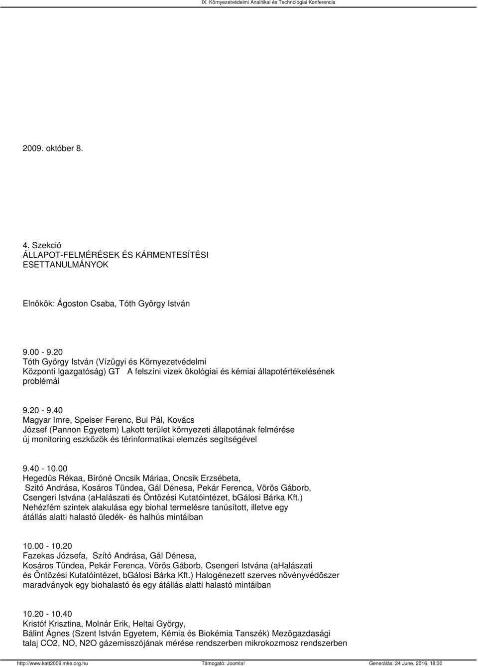 40 Magyar Imre, Speiser Ferenc, Bui Pál, Kovács József (Pannon Egyetem) Lakott terület környezeti állapotának felmérése új monitoring eszközök és térinformatikai elemzés segítségével 9.40-10.