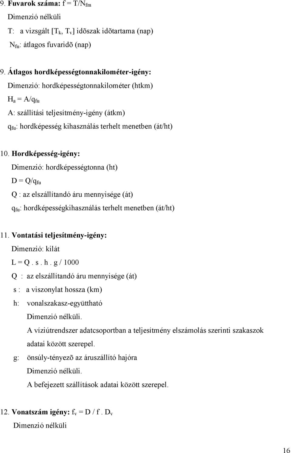 (át/ht) 10. Hordképesség-igény: Dimenzió: hordképességtonna (ht) D = Q/q fu Q : az elszállítandó áru mennyisége (át) q fu : hordképességkihasználás terhelt menetben (át/ht) 11.