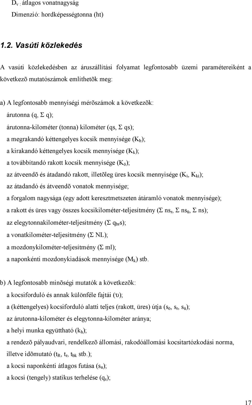 következõk: árutonna (q, Σ q); árutonna-kilométer (tonna) kilométer (qs, Σ qs); a megrakandó kéttengelyes kocsik mennyisége (K b ); a kirakandó kéttengelyes kocsik mennyisége (K k ); a továbbítandó