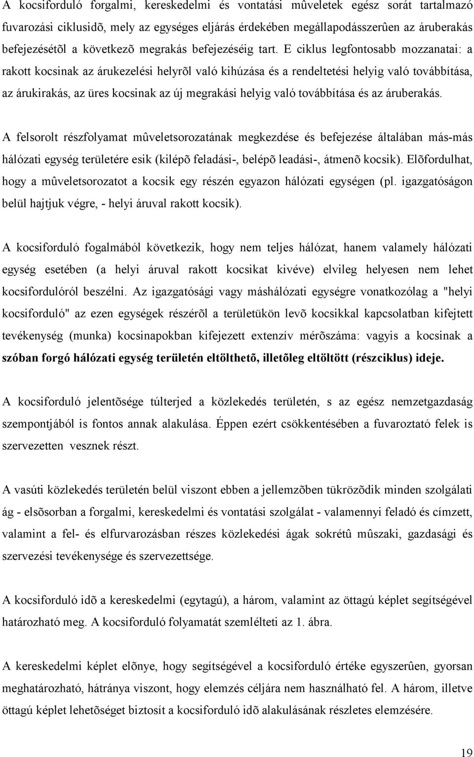 E ciklus legfontosabb mozzanatai: a rakott kocsinak az árukezelé si helyrõl való kihúzása é s a rendelteté si helyig való továbbítása, az árukirakás, az üres kocsinak az új megrakási helyig való