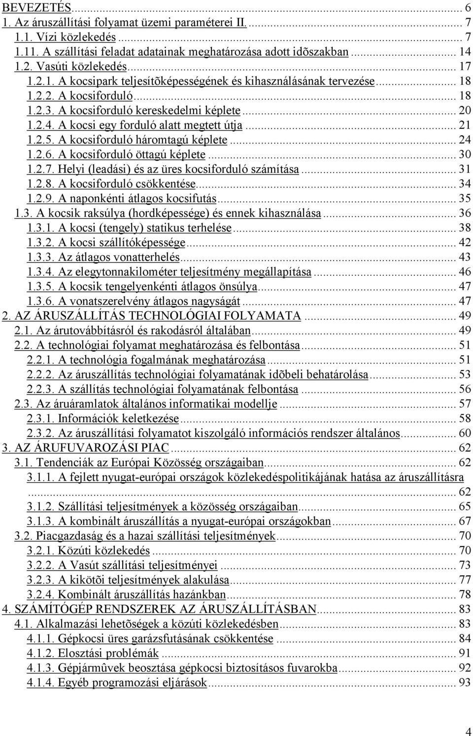 .. 21 1.2.5. A kocsiforduló háromtagú képlete... 24 1.2.6. A kocsiforduló öttagú képlete... 30 1.2.7. Helyi (leadási) és az üres kocsiforduló számítása... 31 1.2.8. A kocsiforduló csökkentése... 34 1.