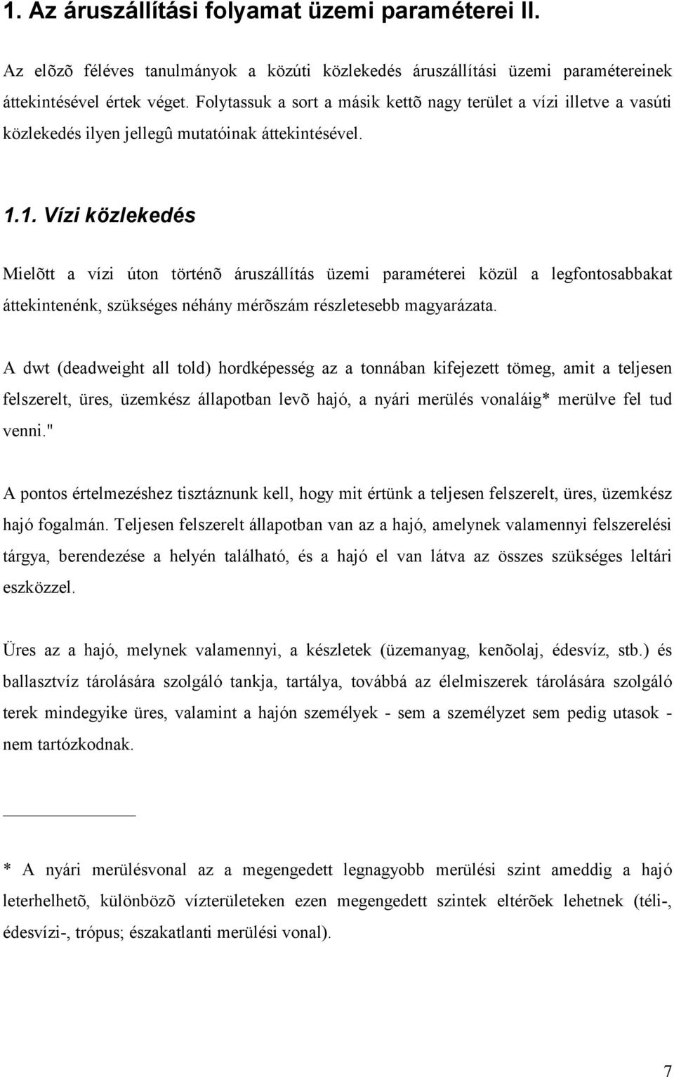 1. Vízi közlekedés Mielõtt a vízi úton törté nõ áruszállítás üzemi paramé terei közül a legfontosabbakat áttekintené nk, szüksé ges né hány mé rõszám ré szletesebb magyarázata.