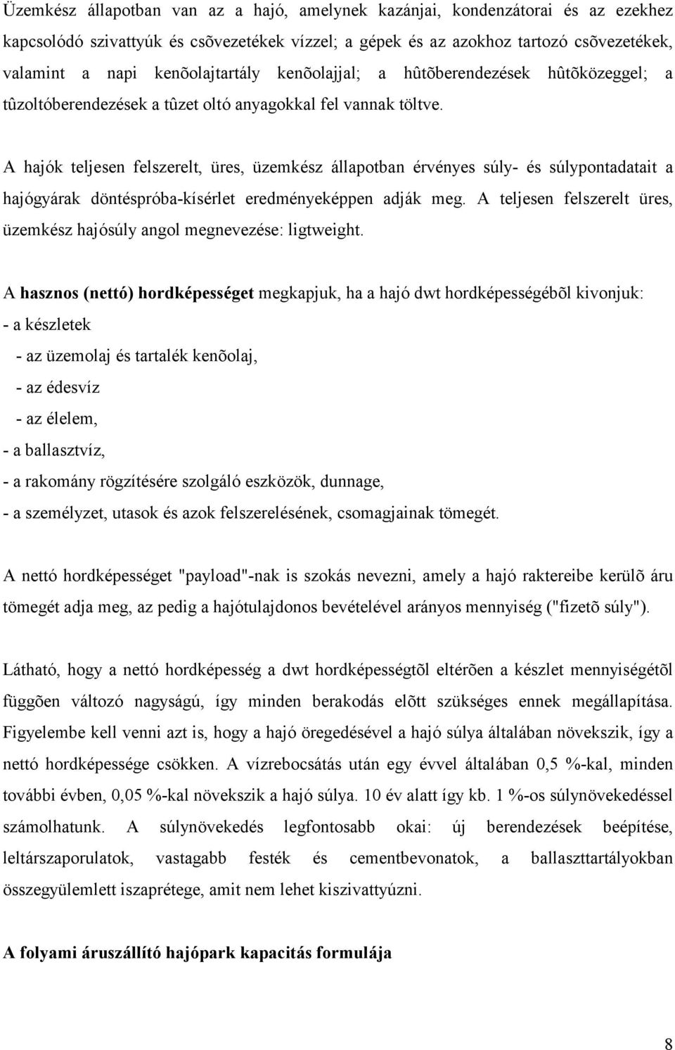 A hajók teljesen felszerelt, üres, üzemkész állapotban érvényes súly- és súlypontadatait a hajógyárak dönté spróba-kísé rlet eredmé nyeké ppen adják meg.