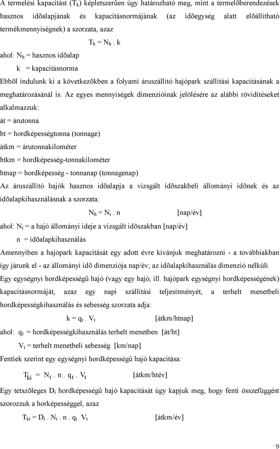 Az egyes mennyisé gek dimenzióinak jelölé sé re az alábbi rövidíté seket alkalmazzuk: át = árutonna ht = hordképességtonna (tonnage) átkm = árutonnakilométer htkm = hordké pessé g-tonnakilomé ter