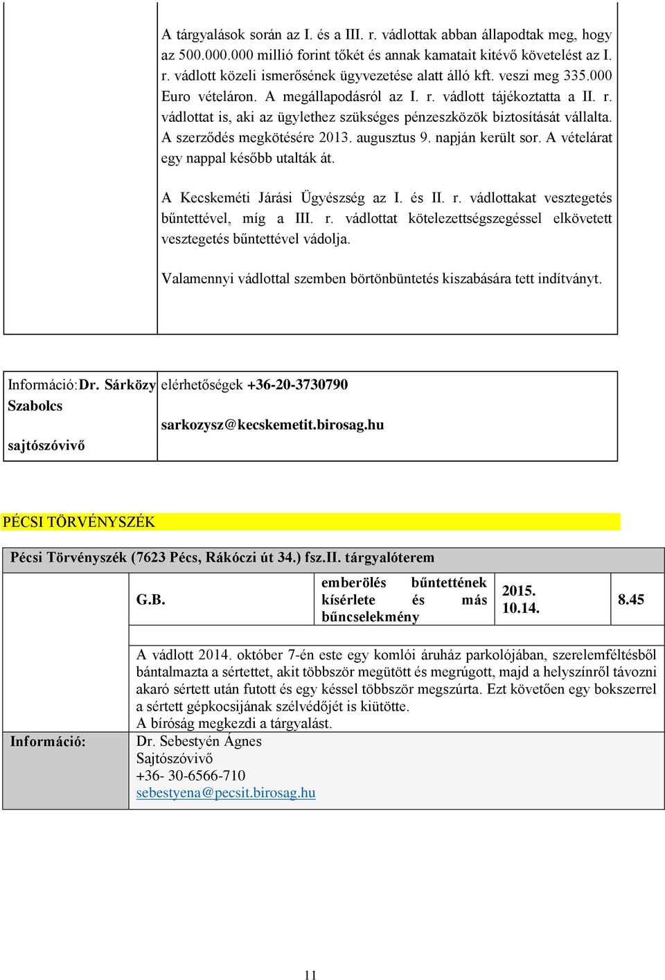 augusztus 9. napján került sor. A vételárat egy nappal később utalták át. A Kecskeméti Járási Ügyészség az I. és II. r. vádlottakat vesztegetés bűntettével, míg a III. r. vádlottat kötelezettségszegéssel elkövetett vesztegetés bűntettével vádolja.