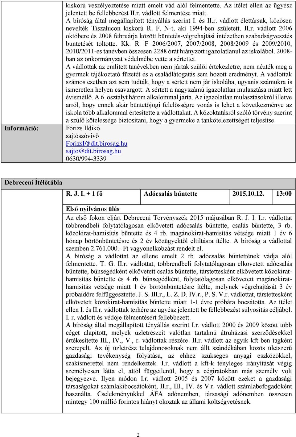 Kk. R. F 2006/2007, 2007/2008, 2008/2009 és 2009/2010, 2010/2011-es tanévben összesen 2288 órát hiányzott igazolatlanul az iskolából. 2008- ban az önkormányzat védelmébe vette a sértettet.