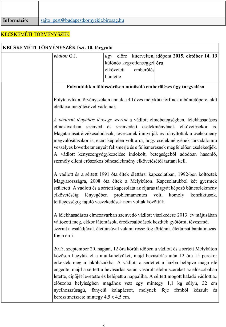 büntetőpere, akit élettársa megölésével vádolnak. A vádirati tényállás lényege szerint a vádlott elmebetegségben, lélekhasadásos elmezavarban szenved és szenvedett cselekményének elkövetésekor is.