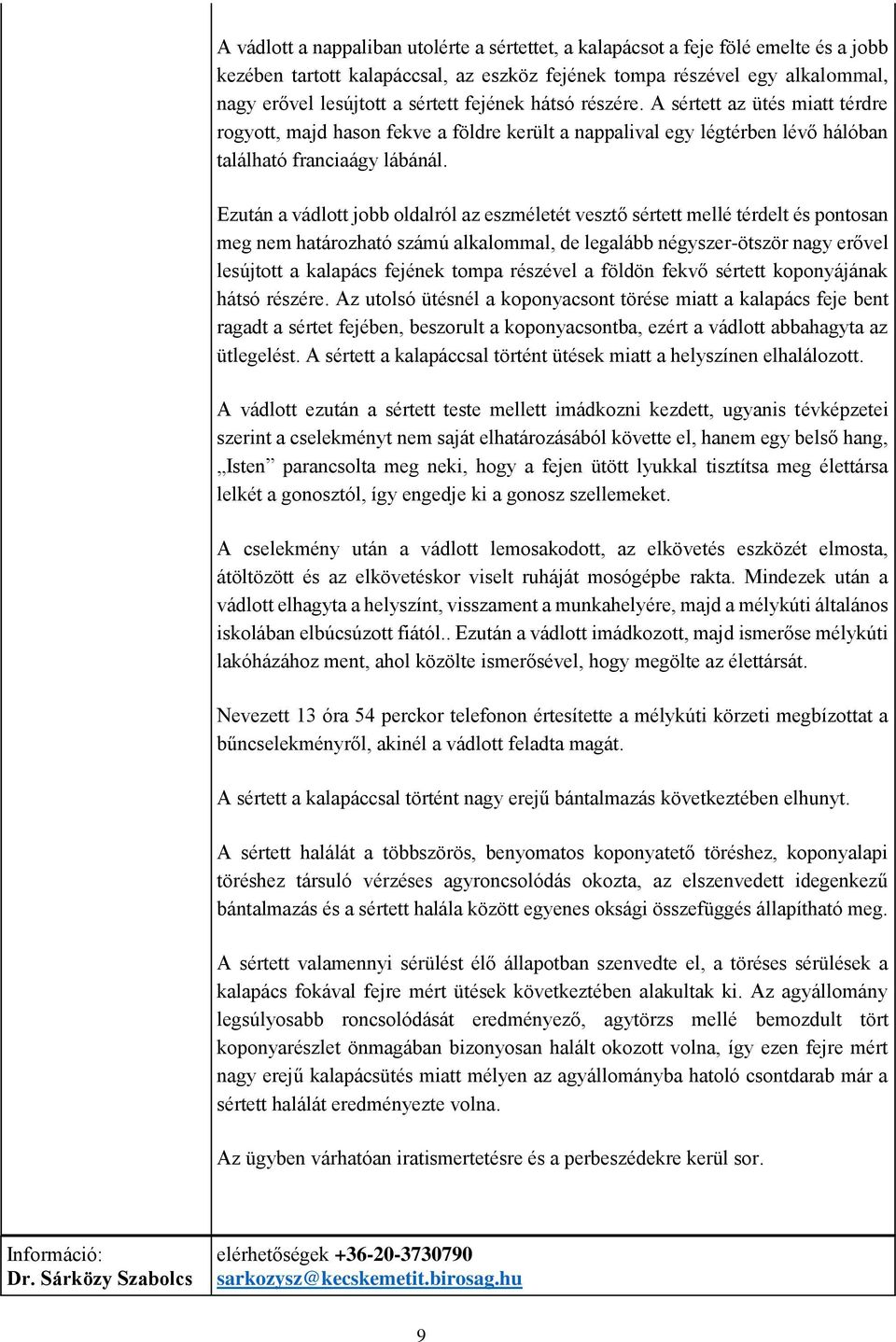 Ezután a vádlott jobb oldalról az eszméletét vesztő sértett mellé térdelt és pontosan meg nem határozható számú alkalommal, de legalább négyszer-ötször nagy erővel lesújtott a kalapács fejének tompa