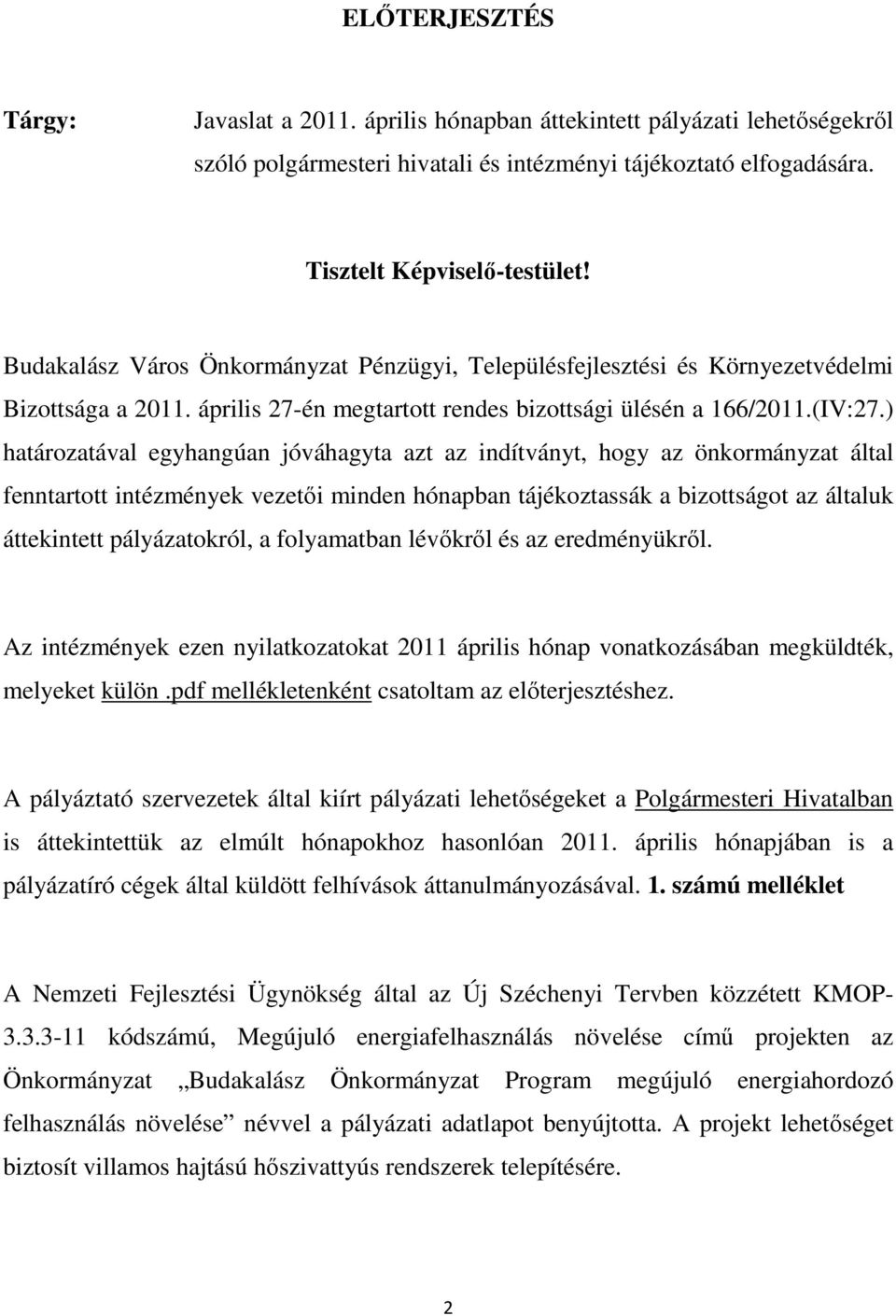 ) határozatával egyhangúan jóváhagyta azt az indítványt, hogy az önkormányzat által fenntartott intézmények vezetői minden hónapban tájékoztassák a bizottságot az általuk áttekintett pályázatokról, a