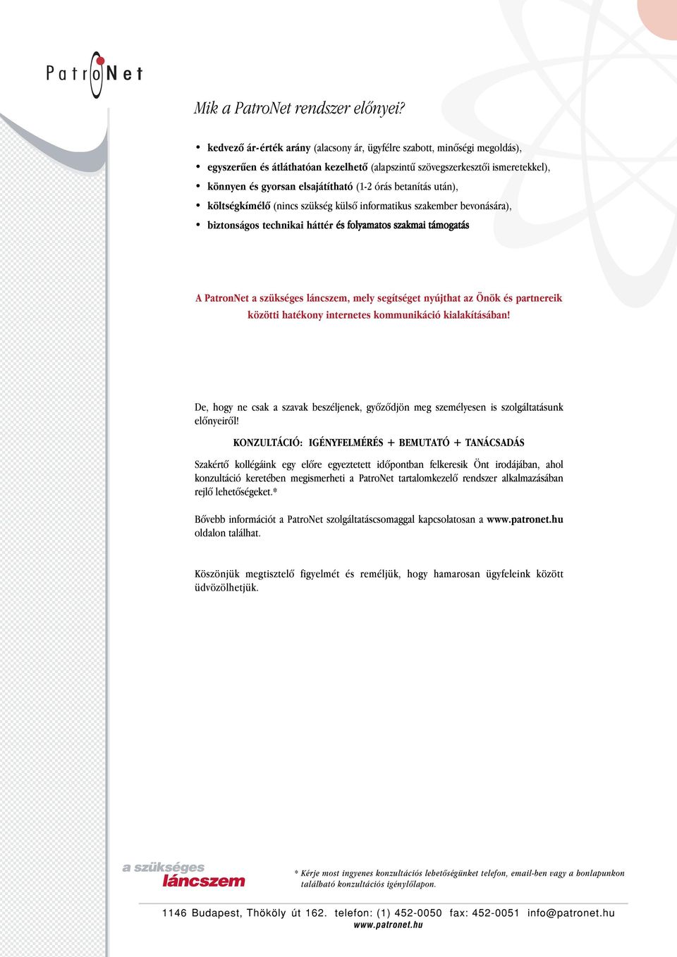 betanítás után), költségkímélô (nincs szükség külsô informatikus szakember bevonására), biztonságos technikai háttér és folyamatos szakmai támogatás A PatronNet a szükséges láncszem, mely segítséget