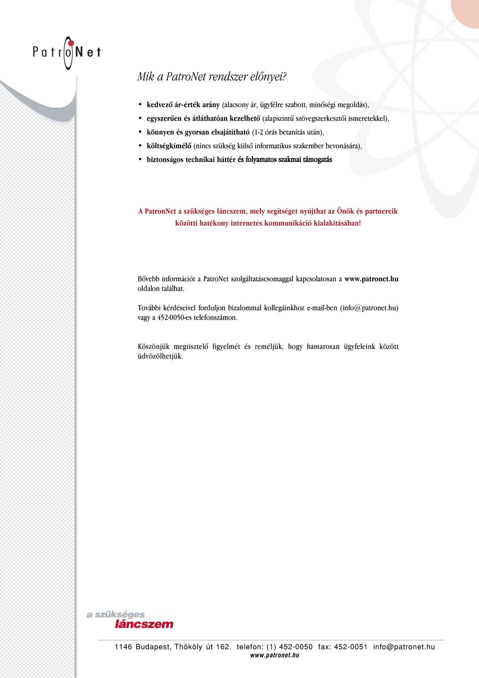 betanítás után), költségkímélô (nincs szükség külsô informatikus szakember bevonására), biztonságos technikai háttér és folyamatos szakmai támogatás A PatronNet a szükséges láncszem, mely segítséget