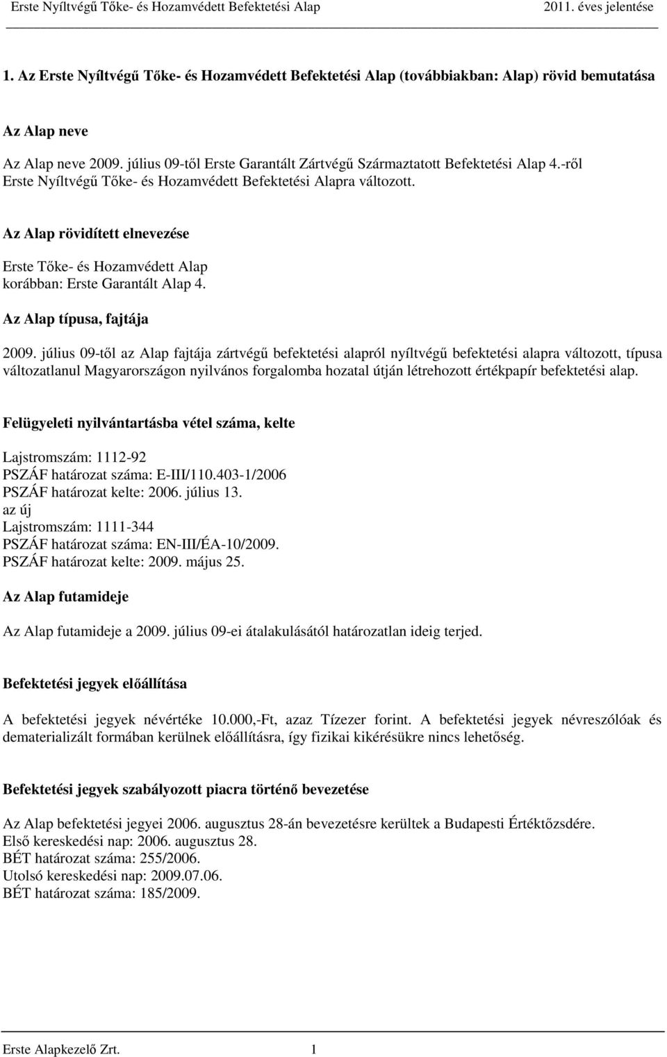 Az Alap rövidített elnevezése Erste Tőke- és Hozamvédett Alap korábban: Erste Garantált Alap 4. Az Alap típusa, fajtája 2009.