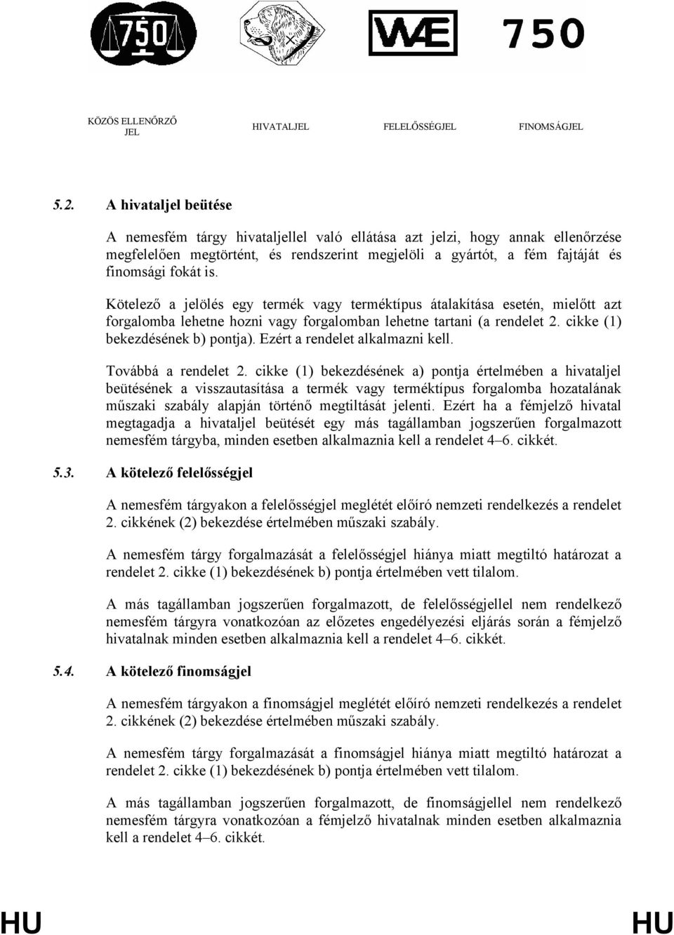 Kötelező a jelölés egy termék vagy terméktípus átalakítása esetén, mielőtt azt forgalomba lehetne hozni vagy forgalomban lehetne tartani (a rendelet 2. cikke (1) bekezdésének b) pontja).