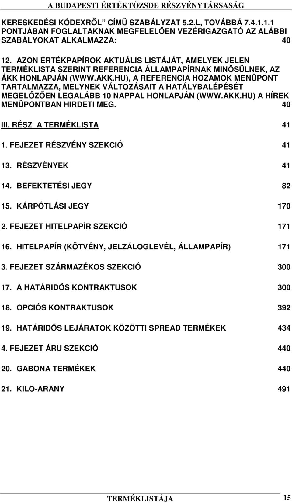 HU), A REFERENCIA HOZAMOK MENÜPONT TARTALMAZZA, MELYNEK VÁLTOZÁSAIT A HATÁLYBALÉPÉSÉT MEGELİZİEN LEGALÁBB 10 NAPPAL HONLAPJÁN (WWW.AKK.HU) A HÍREK MENÜPONTBAN HIRDETI MEG. 40 III.