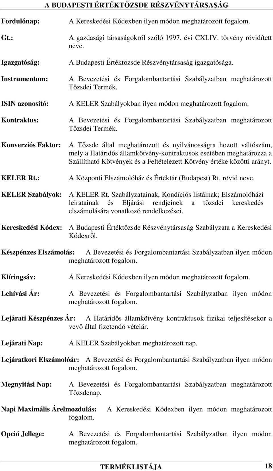 A KELER Szabályokban ilyen módon meghatározott fogalom. A Bevezetési és Forgalombantartási Szabályzatban meghatározott Tızsdei Termék.