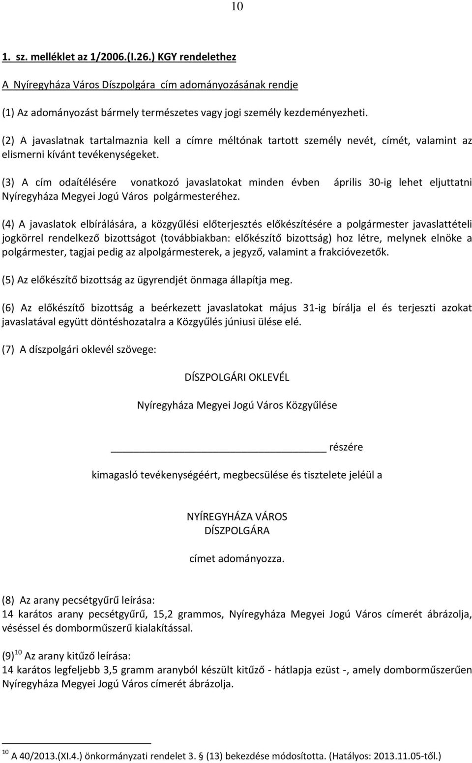 (3) A cím odaítélésére vonatkozó javaslatokat minden évben április 30 ig lehet eljuttatni Nyíregyháza Megyei Jogú Város polgármesteréhez.