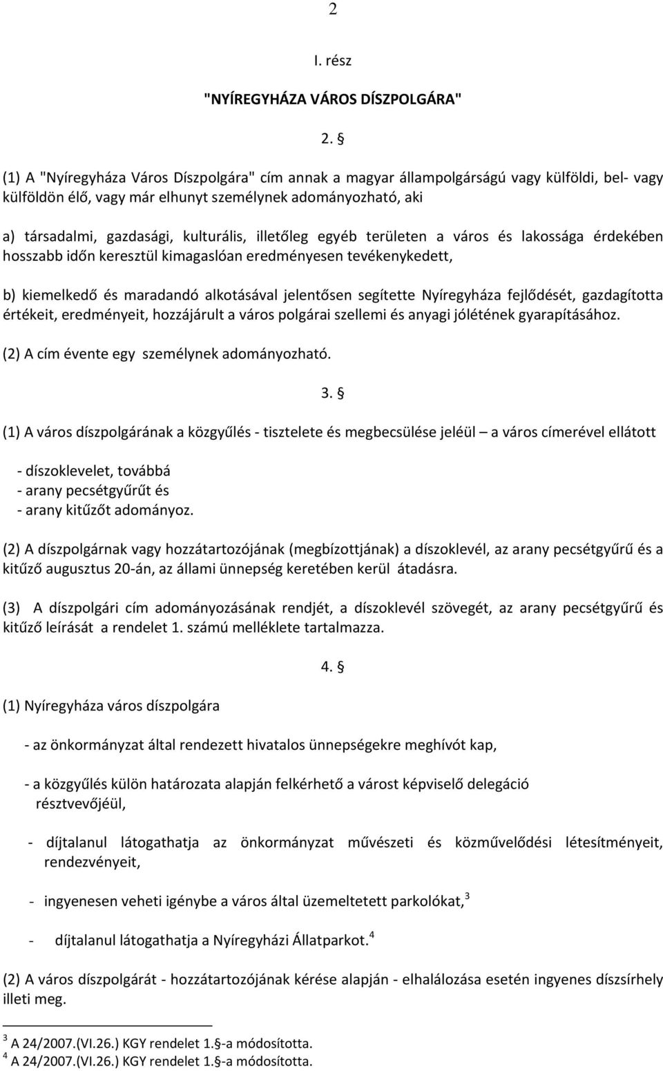 illetőleg egyéb területen a város és lakossága érdekében hosszabb időn keresztül kimagaslóan eredményesen tevékenykedett, b) kiemelkedő és maradandó alkotásával jelentősen segítette Nyíregyháza