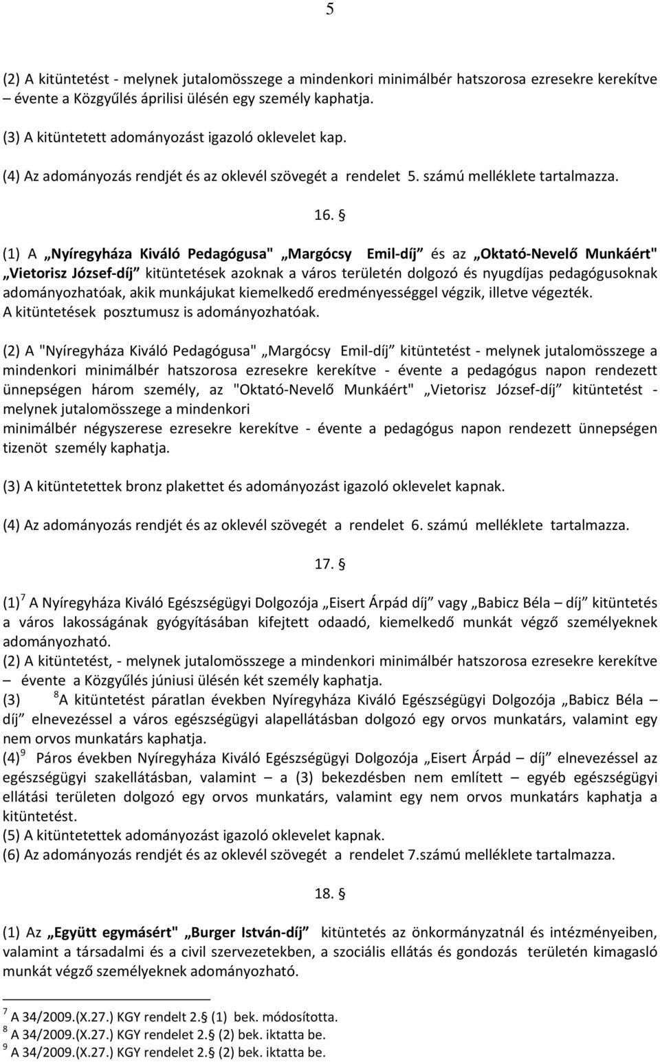 (1) A Nyíregyháza Kiváló Pedagógusa" Margócsy Emil díj és az Oktató Nevelő Munkáért" Vietorisz József díj kitüntetések azoknak a város területén dolgozó és nyugdíjas pedagógusoknak adományozhatóak,