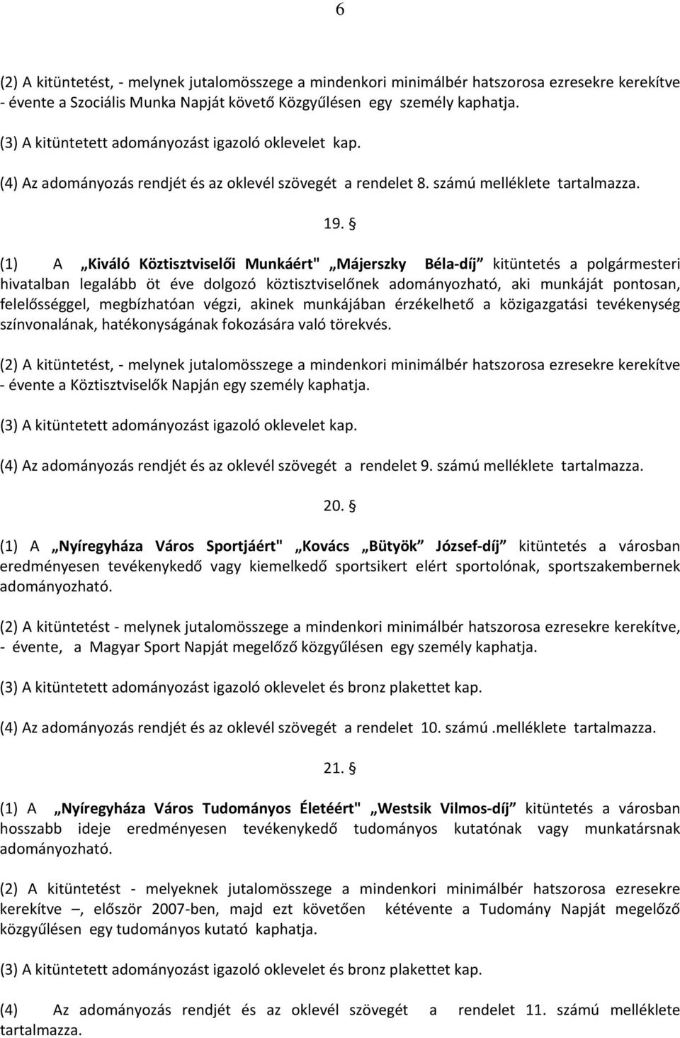 (1) A Kiváló Köztisztviselői Munkáért" Májerszky Béla díj kitüntetés a polgármesteri hivatalban legalább öt éve dolgozó köztisztviselőnek adományozható, aki munkáját pontosan, felelősséggel,