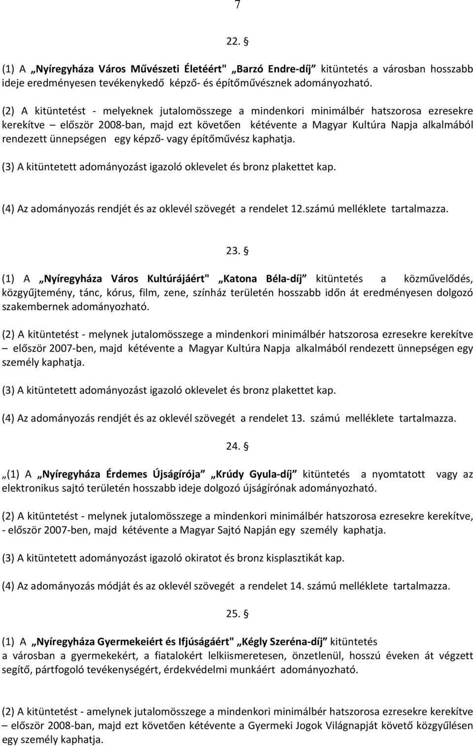 egy képző vagy építőművész kaphatja. (3) A kitüntetett adományozást igazoló oklevelet és bronz plakettet kap. (4) Az adományozás rendjét és az oklevél szövegét a rendelet 12.