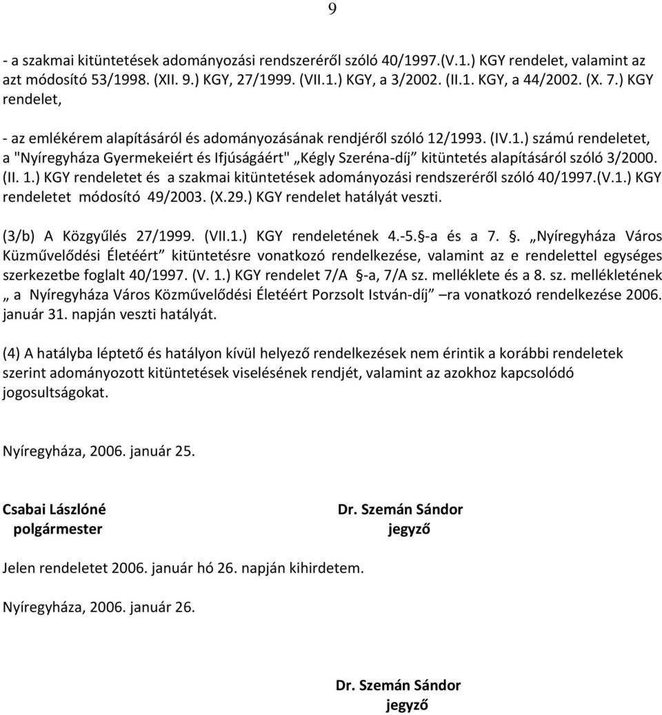 (II. 1.) KGY rendeletet és a szakmai kitüntetések adományozási rendszeréről szóló 40/1997.(V.1.) KGY rendeletet módosító 49/2003. (X.29.) KGY rendelet hatályát veszti. (3/b) A Közgyűlés 27/1999. (VII.