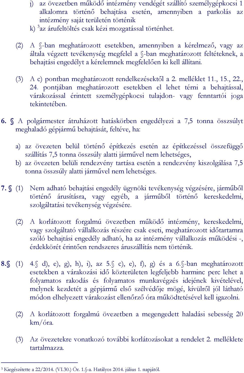 (2) A -ban meghatározott esetekben, amennyiben a kérelmező, vagy az általa végzett tevékenység megfelel a -ban meghatározott feltéteknek, a behajtási engedélyt a kérelemnek megfelelően ki kell