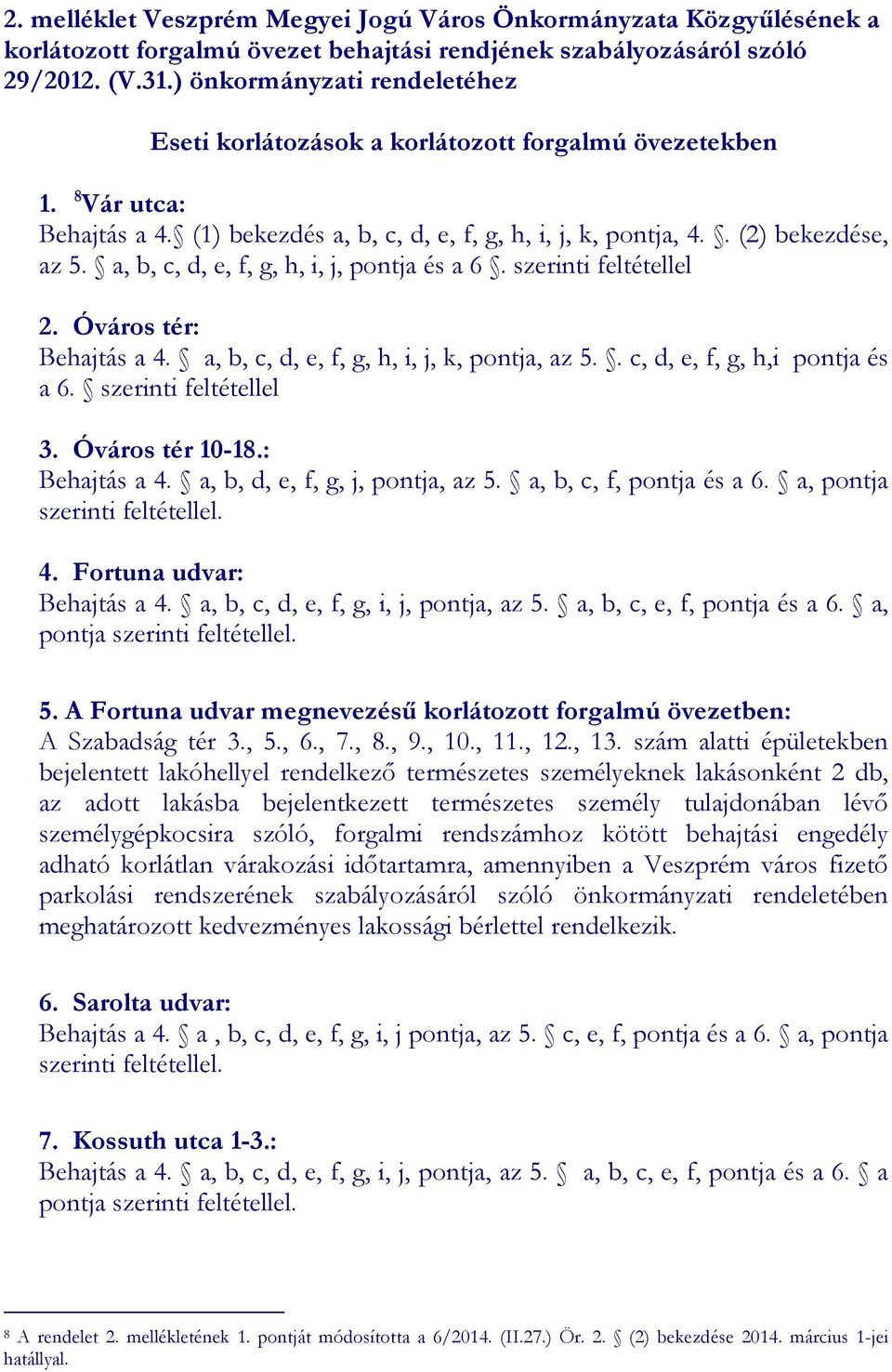 a, b, c, d, e, f, g, h, i, j, pontja és a 6. szerinti feltétellel 2. Óváros tér: Behajtás a 4. a, b, c, d, e, f, g, h, i, j, k, pontja, az 5.. c, d, e, f, g, h,i pontja és a 6. szerinti feltétellel 3.