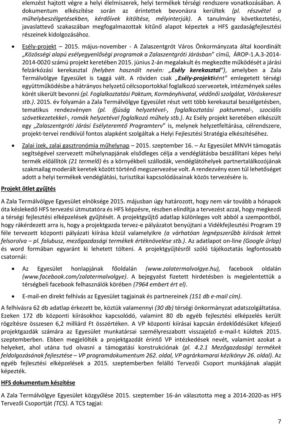 A tanulmány következtetési, javaslattevő szakaszában megfogalmazottak kitűnő alapot képeztek a HFS gazdaságfejlesztési részeinek kidolgozásához. Esély-projekt 2015.