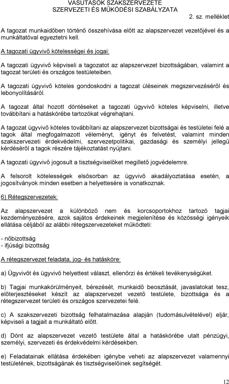 A tagozati ügyvivő köteles gondoskodni a tagozat üléseinek megszervezéséről és lebonyolításáról.