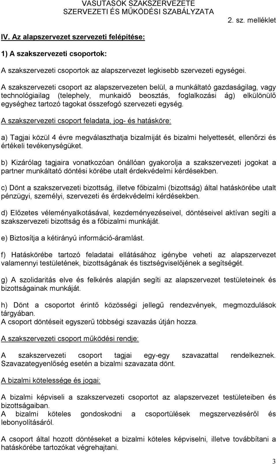 szervezeti egység. A szakszervezeti csoport feladata, jog- és hatásköre: a) Tagjai közül 4 évre megválaszthatja bizalmiját és bizalmi helyettesét, ellenőrzi és értékeli tevékenységüket.