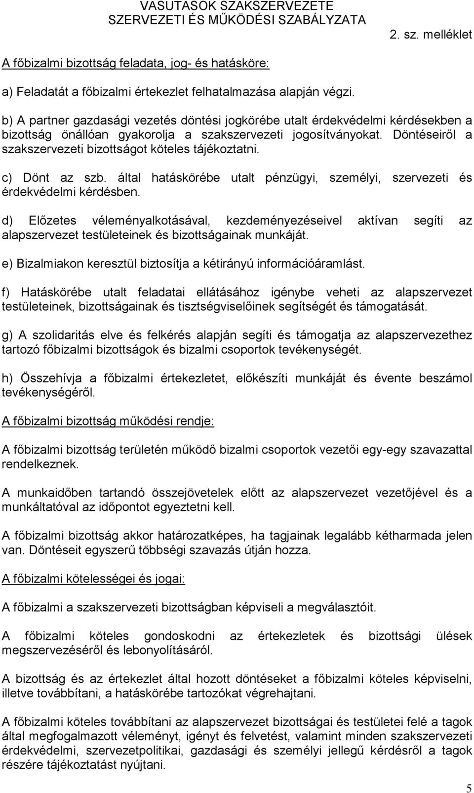 Döntéseiről a szakszervezeti bizottságot köteles tájékoztatni. c) Dönt az szb. által hatáskörébe utalt pénzügyi, személyi, szervezeti és érdekvédelmi kérdésben.