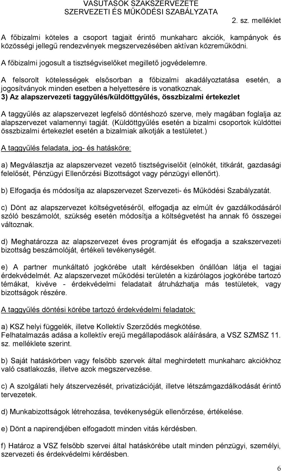 3) Az alapszervezeti taggyűlés/küldöttgyűlés, összbizalmi értekezlet A taggyűlés az alapszervezet legfelső döntéshozó szerve, mely magában foglalja az alapszervezet valamennyi tagját.