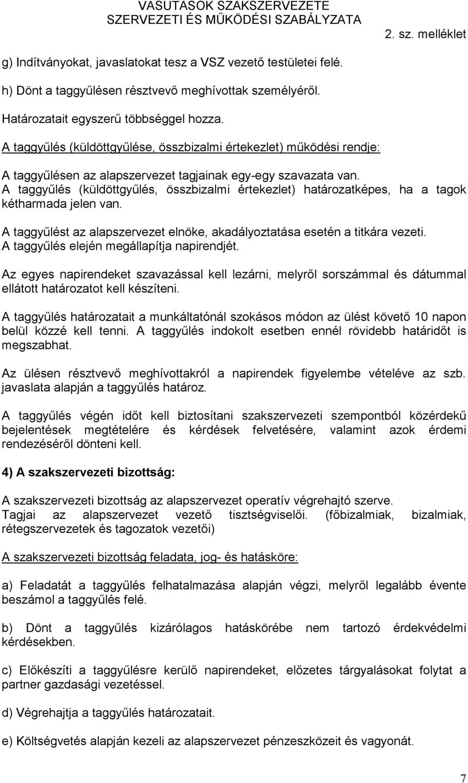 A taggyűlés (küldöttgyűlés, összbizalmi értekezlet) határozatképes, ha a tagok kétharmada jelen van. A taggyűlést az alapszervezet elnöke, akadályoztatása esetén a titkára vezeti.