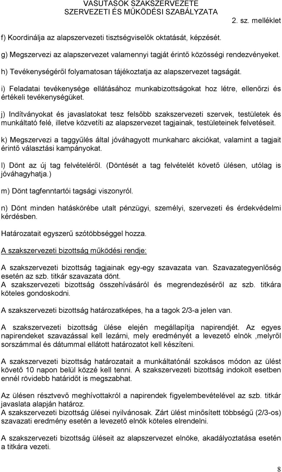 j) Indítványokat és javaslatokat tesz felsőbb szakszervezeti szervek, testületek és munkáltató felé, illetve közvetíti az alapszervezet tagjainak, testületeinek felvetéseit.