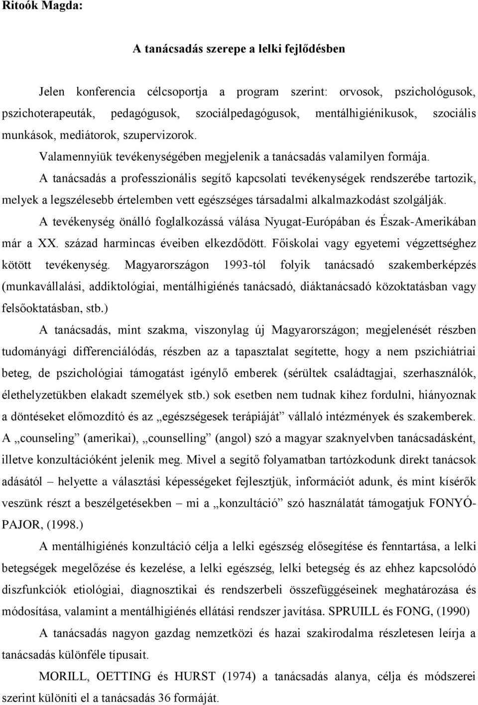 A tanácsadás a professzionális segítő kapcsolati tevékenységek rendszerébe tartozik, melyek a legszélesebb értelemben vett egészséges társadalmi alkalmazkodást szolgálják.