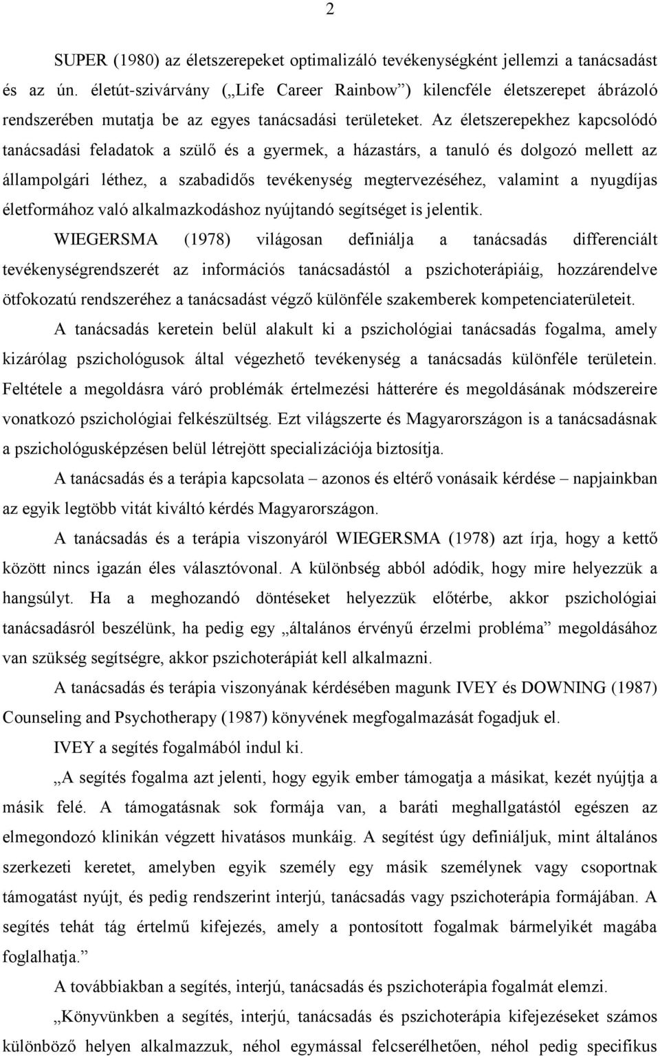 Az életszerepekhez kapcsolódó tanácsadási feladatok a szülő és a gyermek, a házastárs, a tanuló és dolgozó mellett az állampolgári léthez, a szabadidős tevékenység megtervezéséhez, valamint a