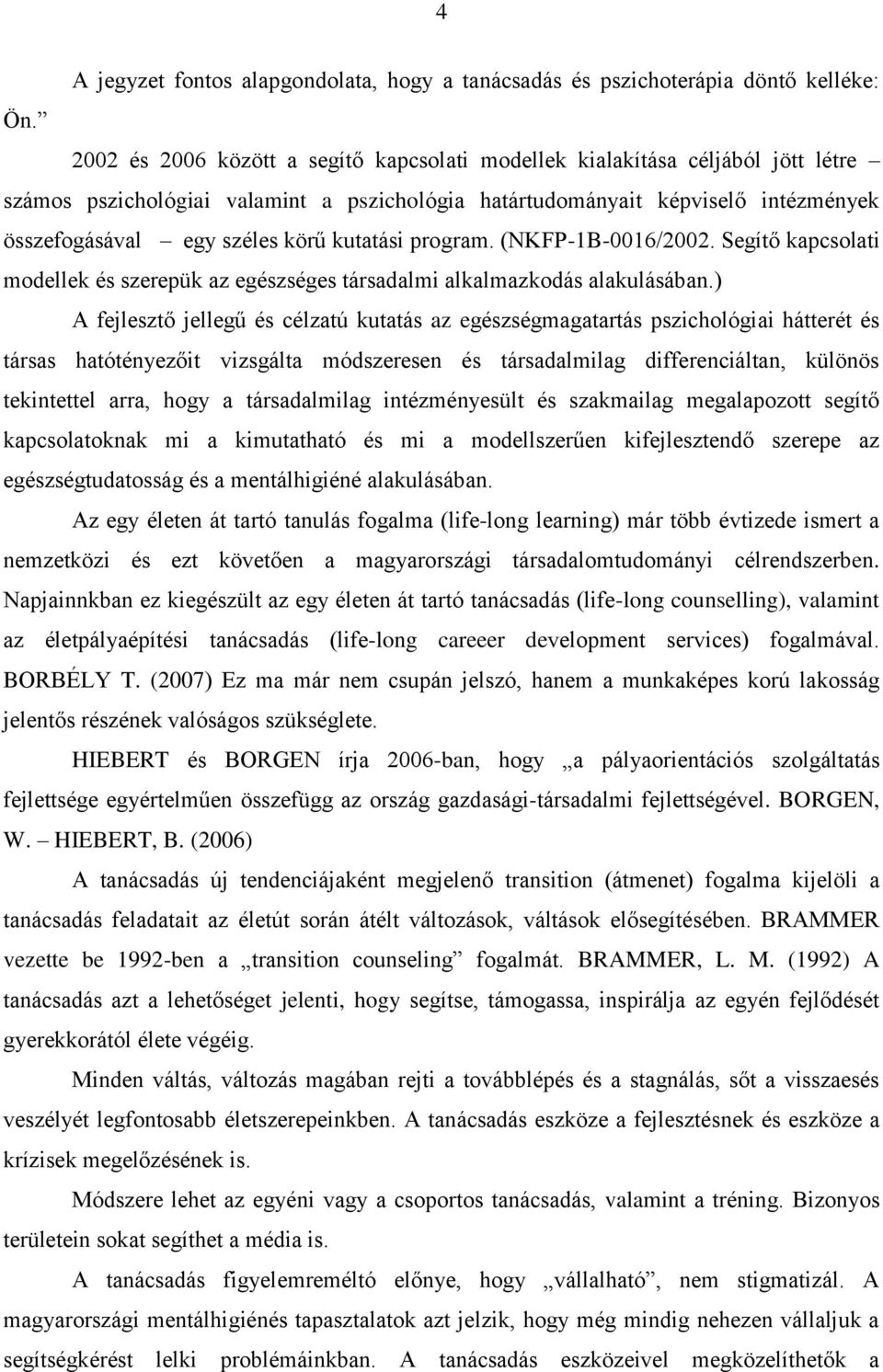 kutatási program. (NKFP-1B-0016/2002. Segítő kapcsolati modellek és szerepük az egészséges társadalmi alkalmazkodás alakulásában.