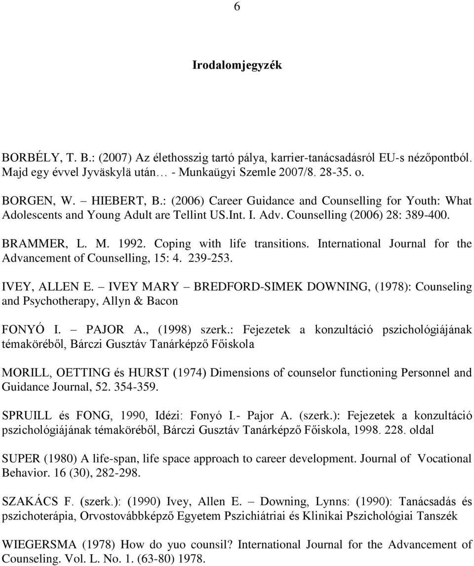 International Journal for the Advancement of Counselling, 15: 4. 239-253. IVEY, ALLEN E. IVEY MARY BREDFORD-SIMEK DOWNING, (1978): Counseling and Psychotherapy, Allyn & Bacon FONYÓ I. PAJOR A.