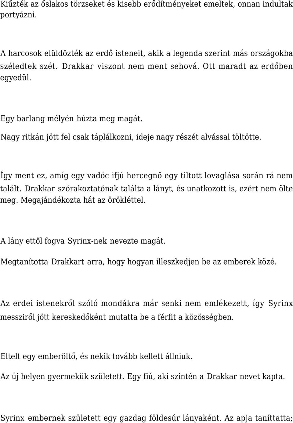 Így ment ez, amíg egy vadóc ifjú hercegnő egy tiltott lovaglása során rá nem talált. Drakkar szórakoztatónak találta a lányt, és unatkozott is, ezért nem ölte meg. Megajándékozta hát az örökléttel.