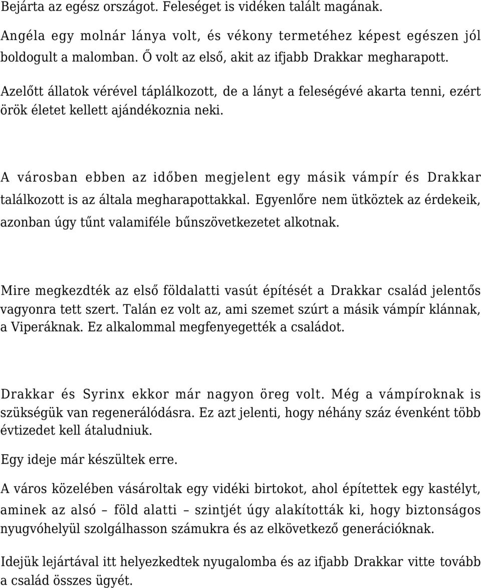 A városban ebben az időben megjelent egy másik vámpír és Drakkar találkozott is az általa megharapottakkal. Egyenlőre nem ütköztek az érdekeik, azonban úgy tűnt valamiféle bűnszövetkezetet alkotnak.