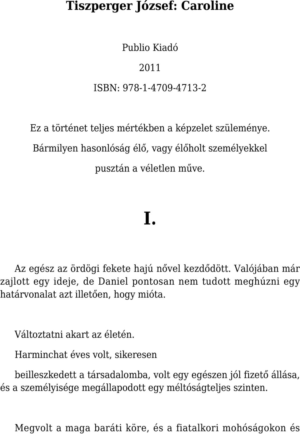 Valójában már zajlott egy ideje, de Daniel pontosan nem tudott meghúzni egy határvonalat azt illetően, hogy mióta. Változtatni akart az életén.