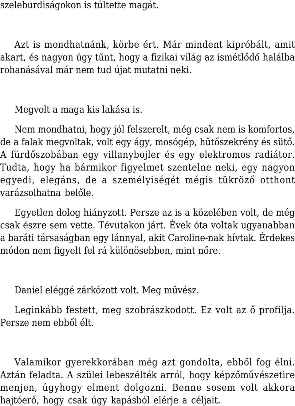 Nem mondhatni, hogy jól felszerelt, még csak nem is komfortos, de a falak megvoltak, volt egy ágy, mosógép, hűtőszekrény és sütő. A fürdőszobában egy villanybojler és egy elektromos radiátor.