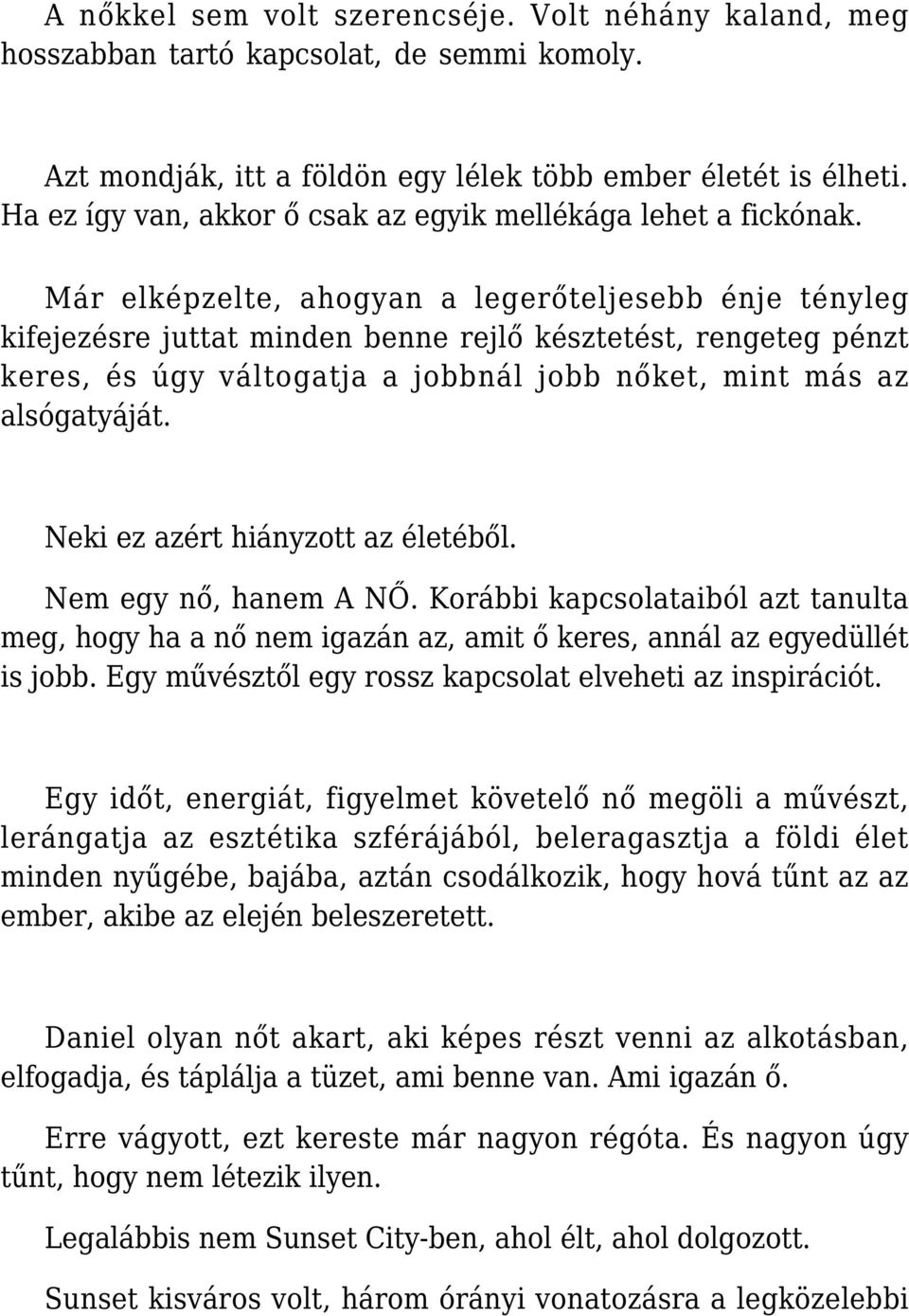 Már elképzelte, ahogyan a legerőteljesebb énje tényleg kifejezésre juttat minden benne rejlő késztetést, rengeteg pénzt keres, és úgy váltogatja a jobbnál jobb nőket, mint más az alsógatyáját.