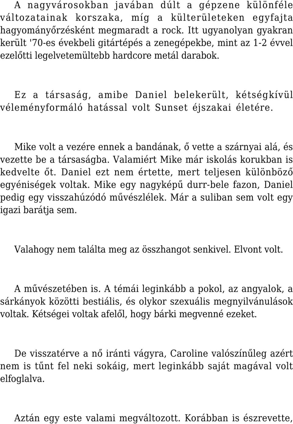 Ez a társaság, amibe Daniel belekerült, kétségkívül véleményformáló hatással volt Sunset éjszakai életére. Mike volt a vezére ennek a bandának, ő vette a szárnyai alá, és vezette be a társaságba.