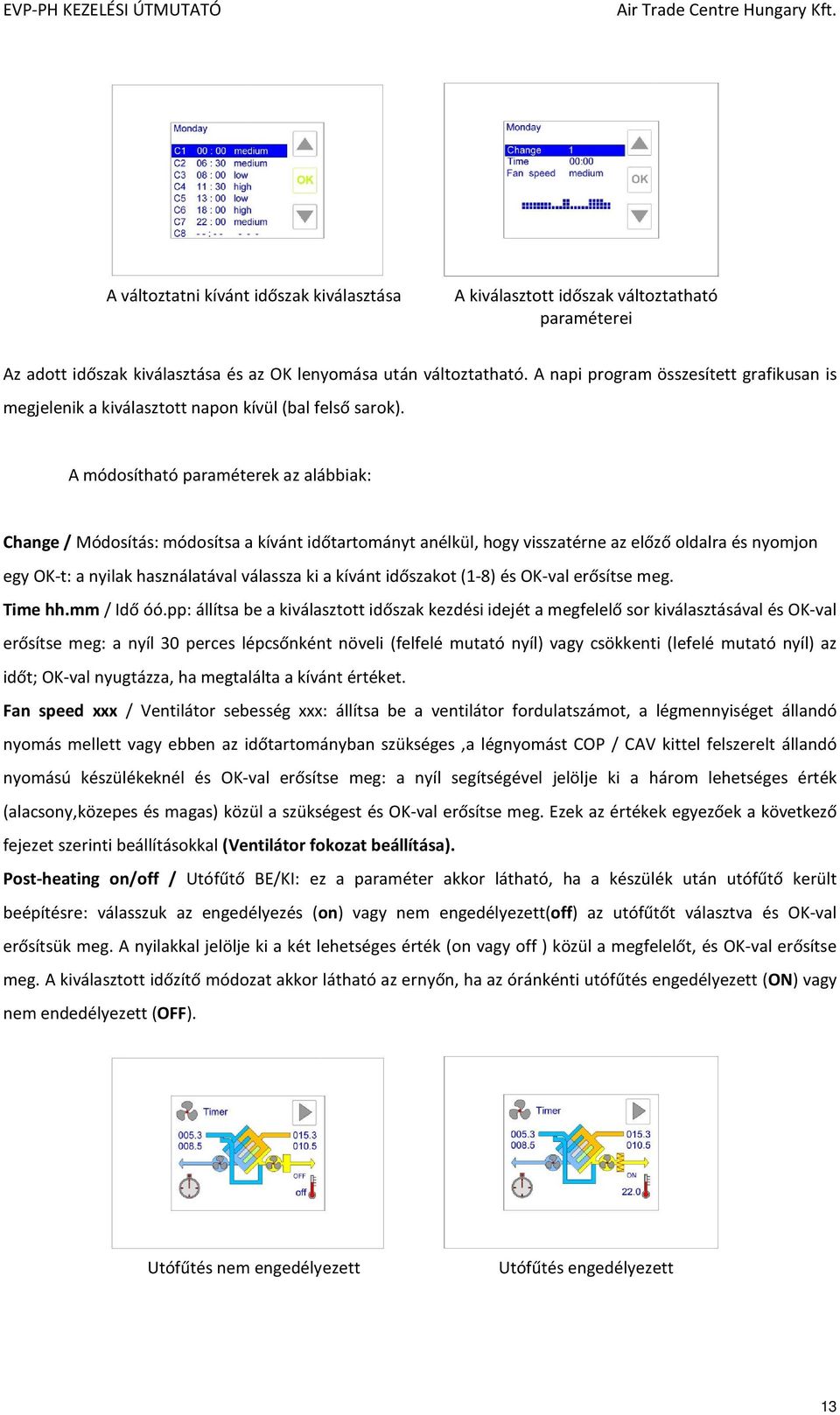 A módosítható paraméterek az alábbiak: Change / Módosítás: módosítsa a kívánt időtartományt anélkül, hogy visszatérne az előző oldalra és nyomjon egy OK-t: a nyilak használatával válassza ki a kívánt