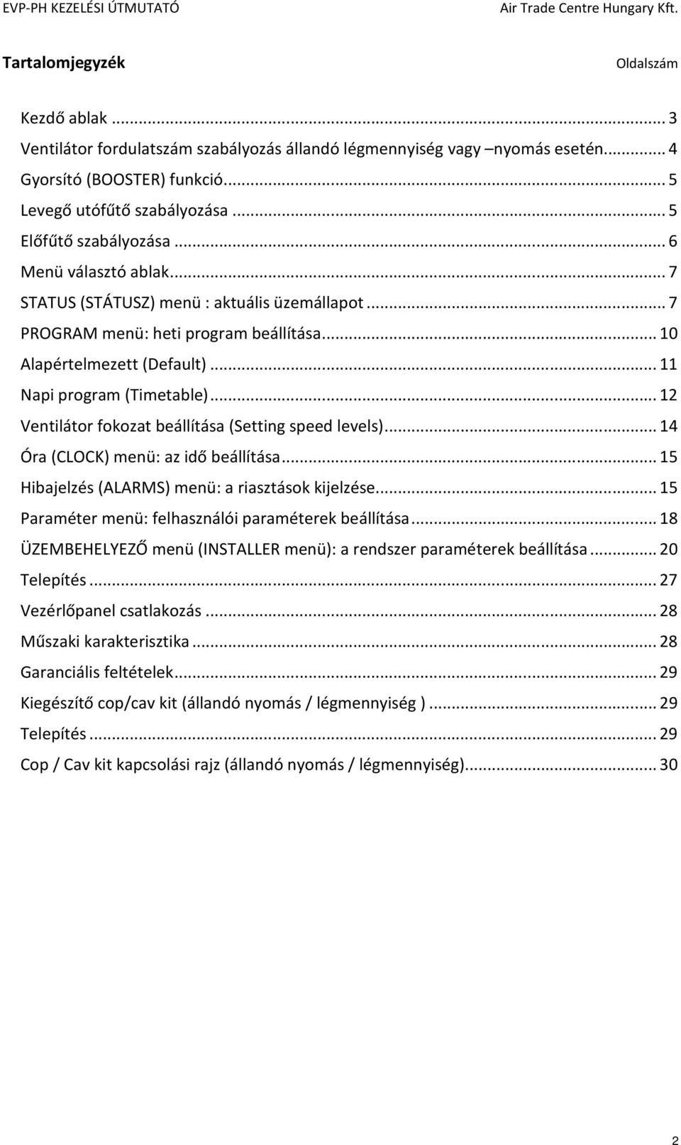 .. 11 Napi program (Timetable)... 12 Ventilátor fokozat beállítása (Setting speed levels)... 14 Óra (CLOCK) menü: az idő beállítása... 15 Hibajelzés (ALARMS) menü: a riasztások kijelzése.