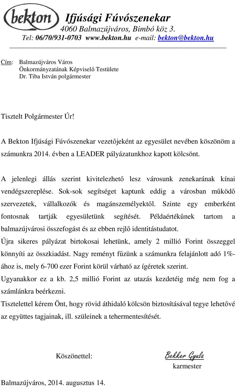 A jelenlegi állás szerint kivitelezhető lesz városunk zenekarának kínai vendégszereplése. Sok-sok segítséget kaptunk eddig a városban működő szervezetek, vállalkozók és magánszemélyektől.