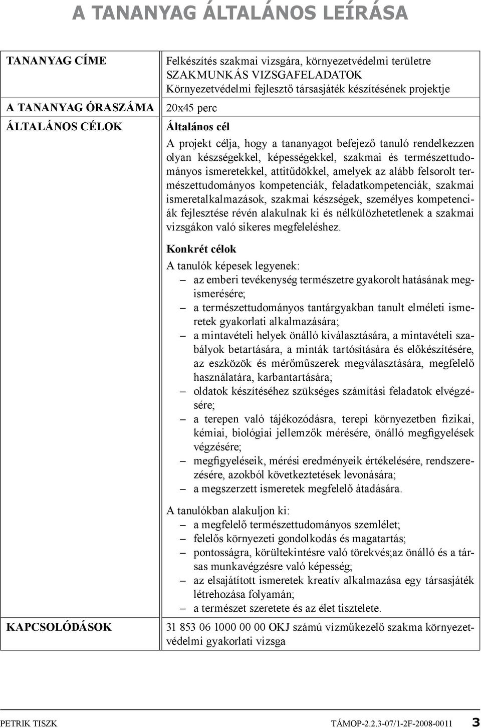 ismeretekkel, attitűdökkel, amelyek az alább felsorolt természettudományos kompetenciák, feladatkompetenciák, szakmai ismeretalkalmazások, szakmai készségek, személyes kompetenciák fejlesztése révén