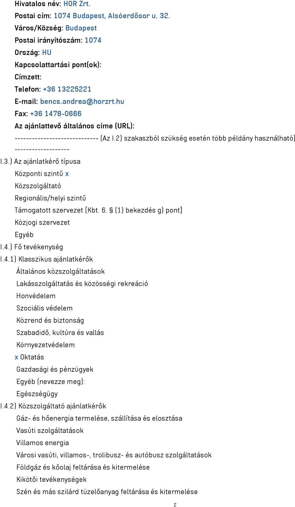hu Fax: +36 1478-0666 Az ajánlattevő általános címe (URL): ----------------------------- (Az I.2) szakaszból szükség esetén több példány használható) ------------------- I.3.) Az ajánlatkérő típusa Központi szintű x Közszolgáltató Regionális/helyi szintű Támogatott szervezet [Kbt.