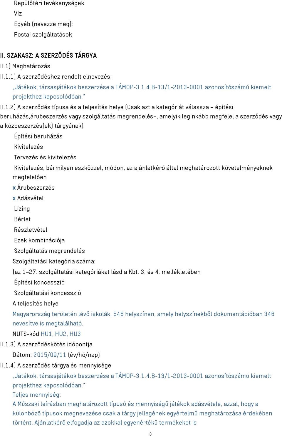 megrendelés, amelyik leginkább megfelel a szerződés vagy a közbeszerzés(ek) tárgyának) Építési beruházás Kivitelezés Tervezés és kivitelezés Kivitelezés, bármilyen eszközzel, módon, az ajánlatkérő